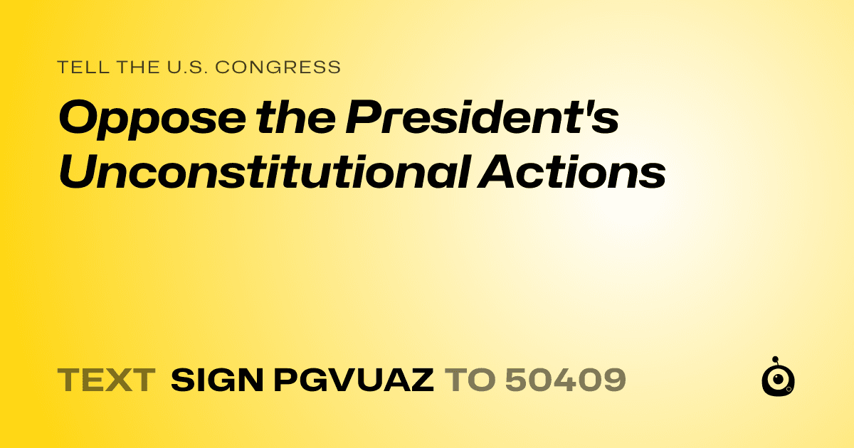 A shareable card that reads "tell the U.S. Congress: Oppose the President's Unconstitutional Actions" followed by "text sign PGVUAZ to 50409"