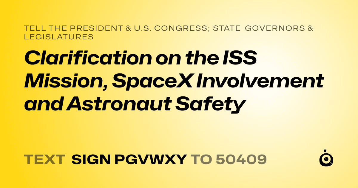 A shareable card that reads "tell the President & U.S. Congress; State Governors & Legislatures: Clarification on the ISS Mission, SpaceX Involvement and Astronaut Safety" followed by "text sign PGVWXY to 50409"