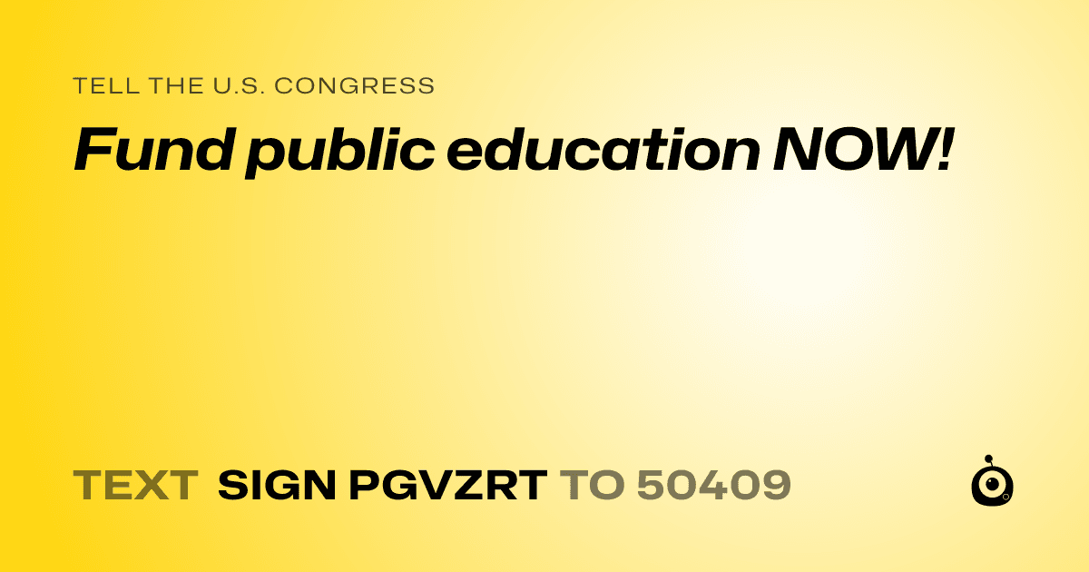 A shareable card that reads "tell the U.S. Congress: Fund public education NOW!" followed by "text sign PGVZRT to 50409"
