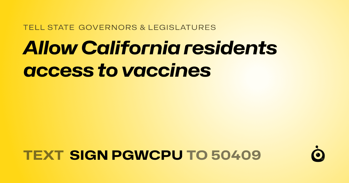 A shareable card that reads "tell State Governors & Legislatures: Allow California residents access to vaccines" followed by "text sign PGWCPU to 50409"