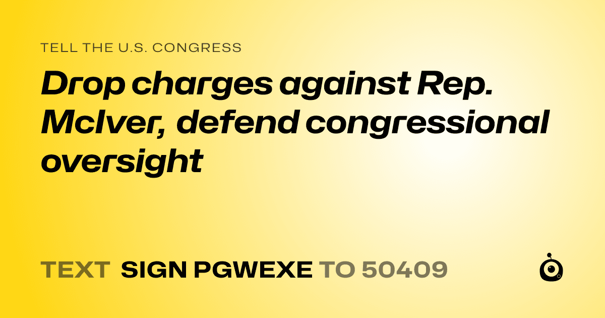 A shareable card that reads "tell the U.S. Congress: Drop charges against Rep. McIver, defend congressional oversight" followed by "text sign PGWEXE to 50409"