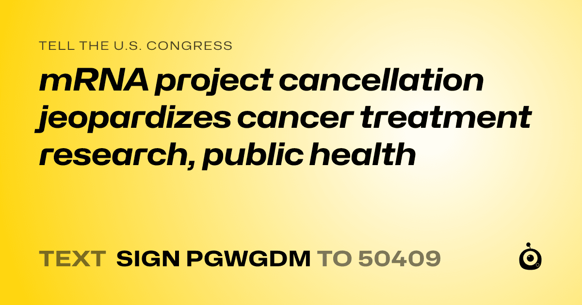A shareable card that reads "tell the U.S. Congress: mRNA project cancellation jeopardizes cancer treatment research, public health" followed by "text sign PGWGDM to 50409"