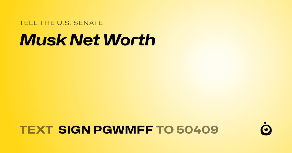 A shareable card that reads "tell the U.S. Senate: Musk Net Worth" followed by "text sign PGWMFF to 50409"