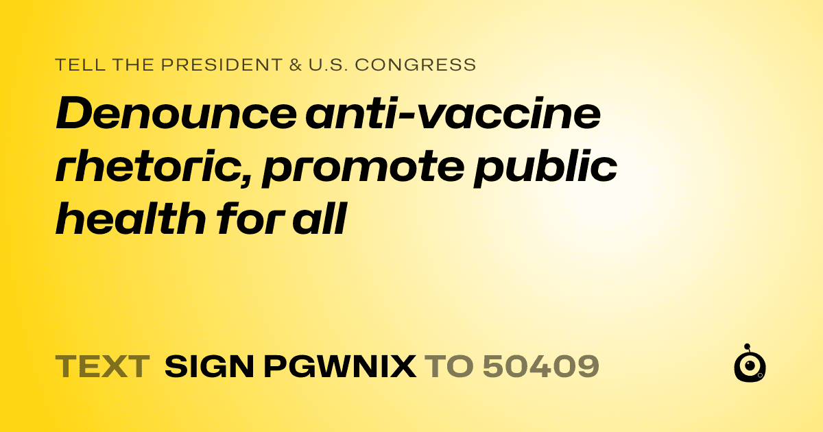 A shareable card that reads "tell the President & U.S. Congress: Denounce anti-vaccine rhetoric, promote public health for all" followed by "text sign PGWNIX to 50409"