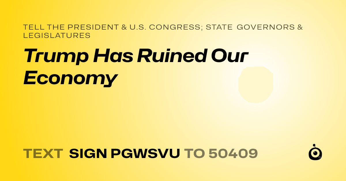 A shareable card that reads "tell the President & U.S. Congress; State Governors & Legislatures: Trump Has Ruined Our Economy" followed by "text sign PGWSVU to 50409"
