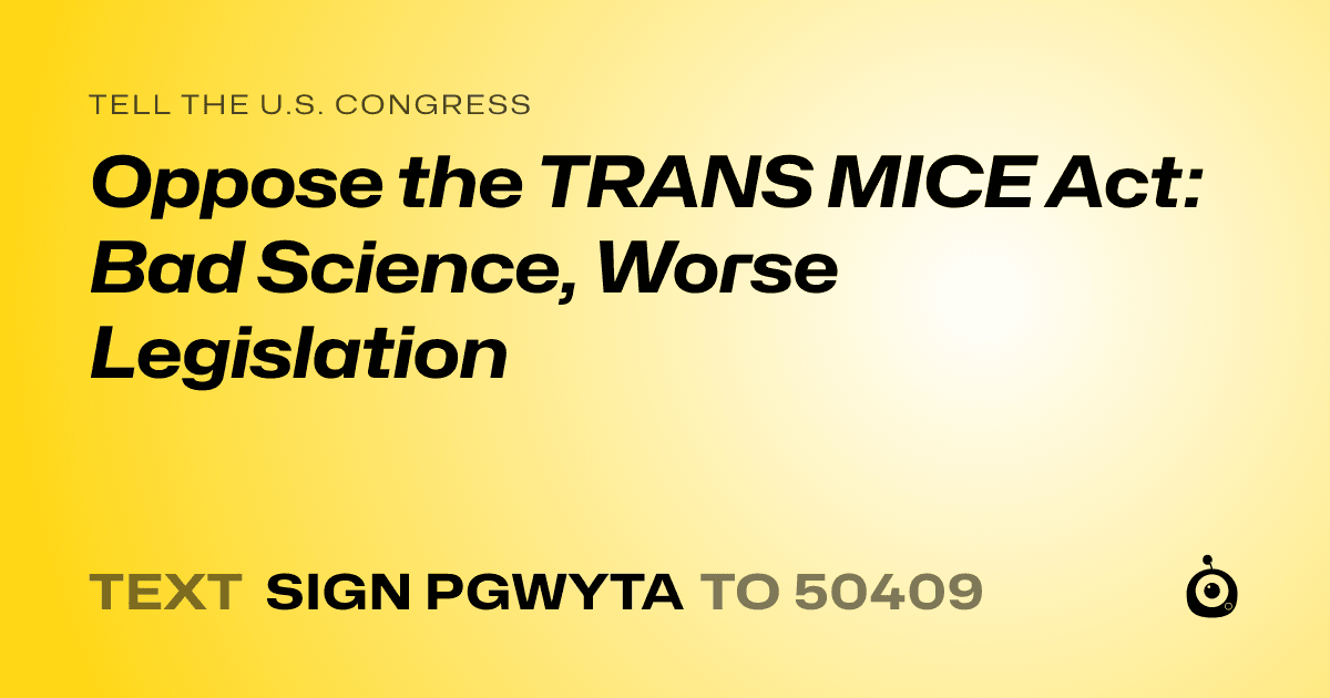 A shareable card that reads "tell the U.S. Congress: Oppose the TRANS MICE Act: Bad Science, Worse Legislation" followed by "text sign PGWYTA to 50409"