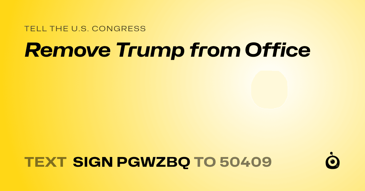A shareable card that reads "tell the U.S. Congress: Remove Trump from Office" followed by "text sign PGWZBQ to 50409"