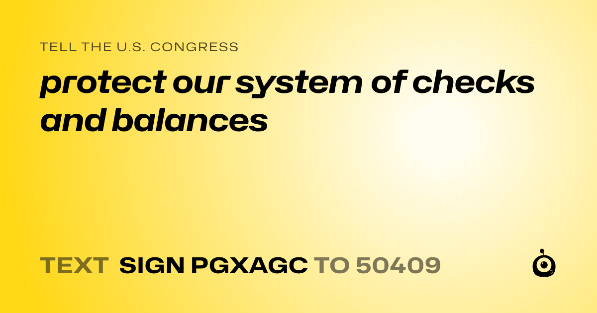 A shareable card that reads "tell the U.S. Congress: protect our system of checks and balances" followed by "text sign PGXAGC to 50409"