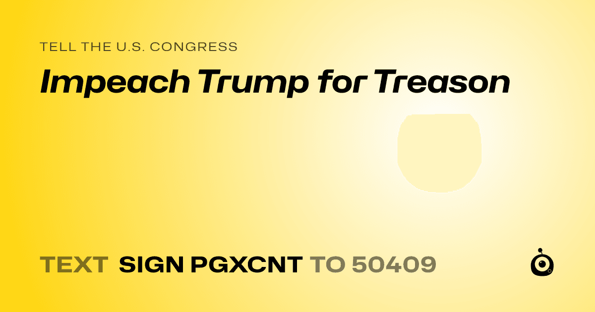 A shareable card that reads "tell the U.S. Congress: Impeach Trump for Treason" followed by "text sign PGXCNT to 50409"