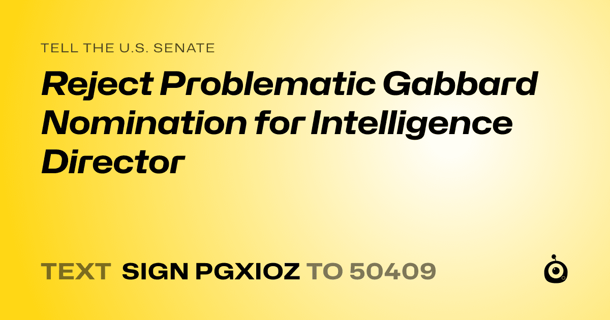 A shareable card that reads "tell the U.S. Senate: Reject Problematic Gabbard Nomination for Intelligence Director" followed by "text sign PGXIOZ to 50409"