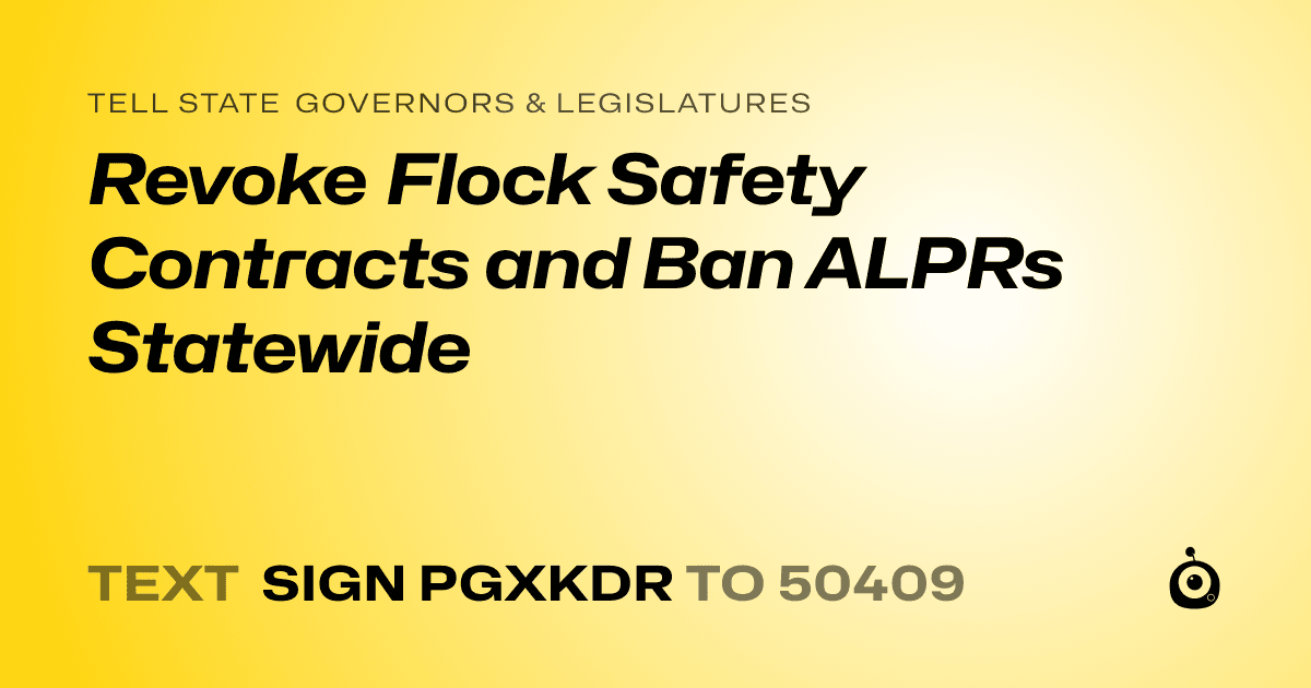 A shareable card that reads "tell State Governors & Legislatures: Revoke Flock Safety Contracts and Ban ALPRs Statewide" followed by "text sign PGXKDR to 50409"