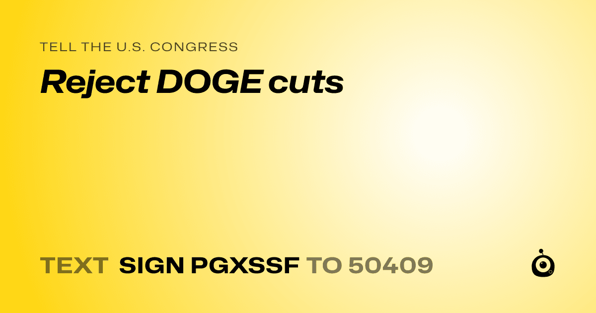 A shareable card that reads "tell the U.S. Congress: Reject DOGE cuts" followed by "text sign PGXSSF to 50409"
