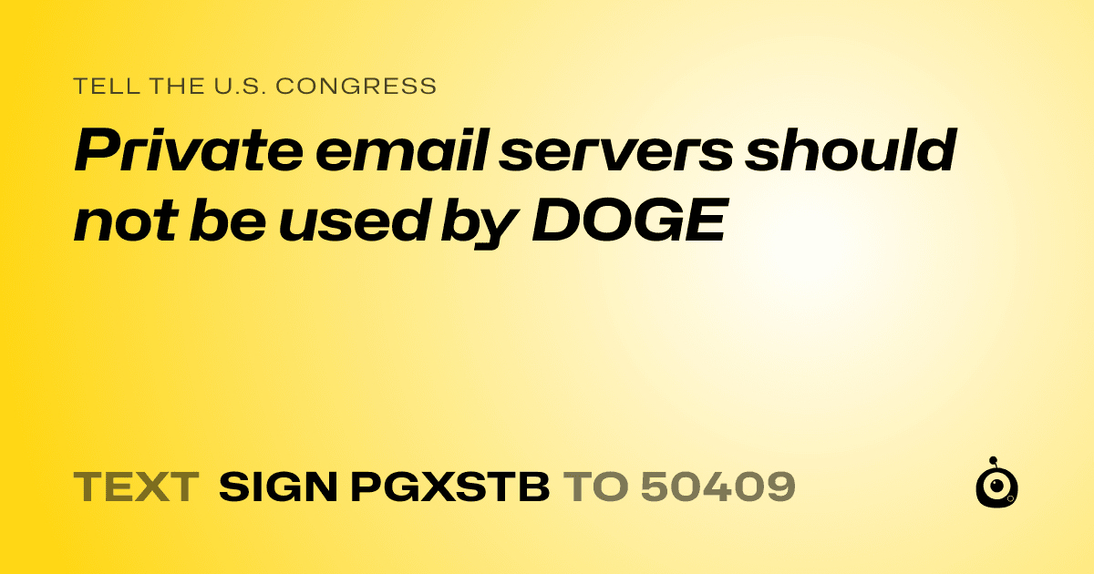 A shareable card that reads "tell the U.S. Congress: Private email servers should not be used by DOGE" followed by "text sign PGXSTB to 50409"