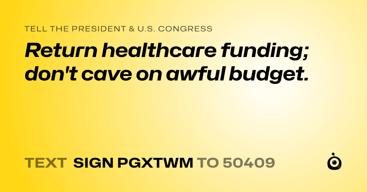 A shareable card that reads "tell the President & U.S. Congress: Return healthcare funding; don't cave on awful budget." followed by "text sign PGXTWM to 50409"