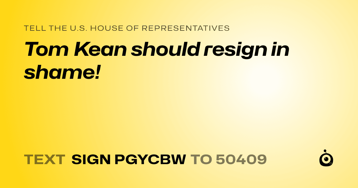 A shareable card that reads "tell the U.S. House of Representatives: Tom Kean should resign in shame!" followed by "text sign PGYCBW to 50409"