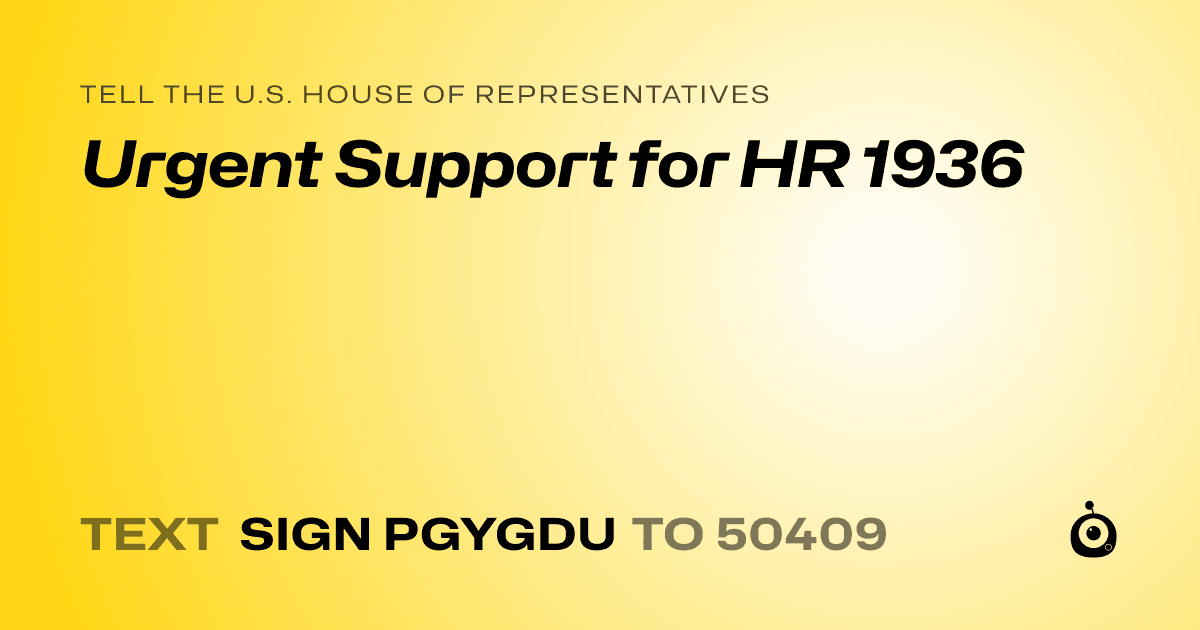 A shareable card that reads "tell the U.S. House of Representatives: Urgent Support for HR 1936" followed by "text sign PGYGDU to 50409"