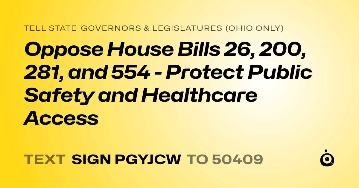 A shareable card that reads "tell State Governors & Legislatures (Ohio only): Oppose House Bills 26, 200, 281, and 554 - Protect Public Safety and Healthcare Access" followed by "text sign PGYJCW to 50409"