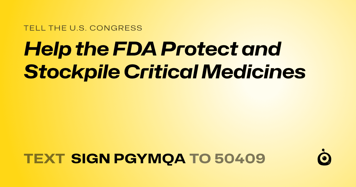 A shareable card that reads "tell the U.S. Congress: Help the FDA Protect and Stockpile Critical Medicines" followed by "text sign PGYMQA to 50409"