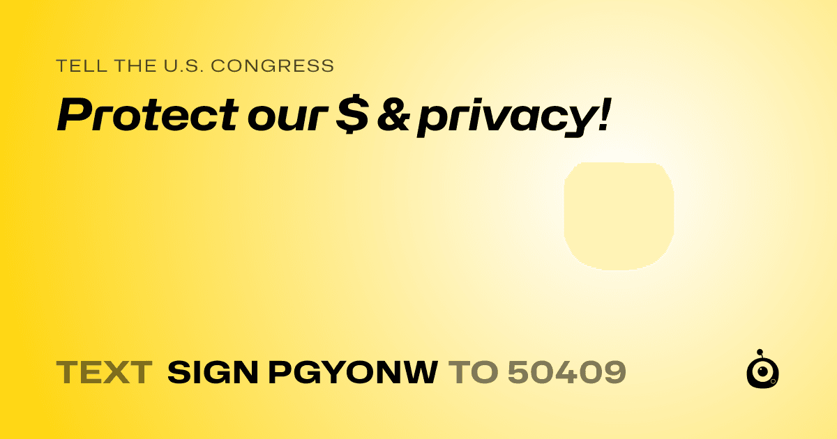 A shareable card that reads "tell the U.S. Congress: Protect our $ & privacy!" followed by "text sign PGYONW to 50409"