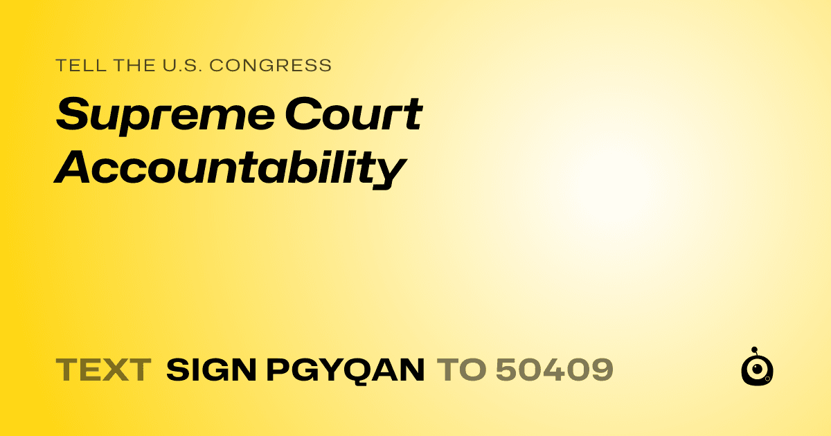 A shareable card that reads "tell the U.S. Congress: Supreme Court Accountability" followed by "text sign PGYQAN to 50409"