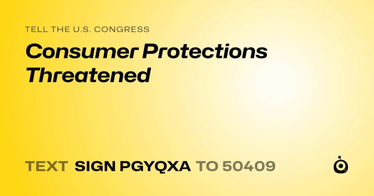 A shareable card that reads "tell the U.S. Congress: Consumer Protections Threatened" followed by "text sign PGYQXA to 50409"