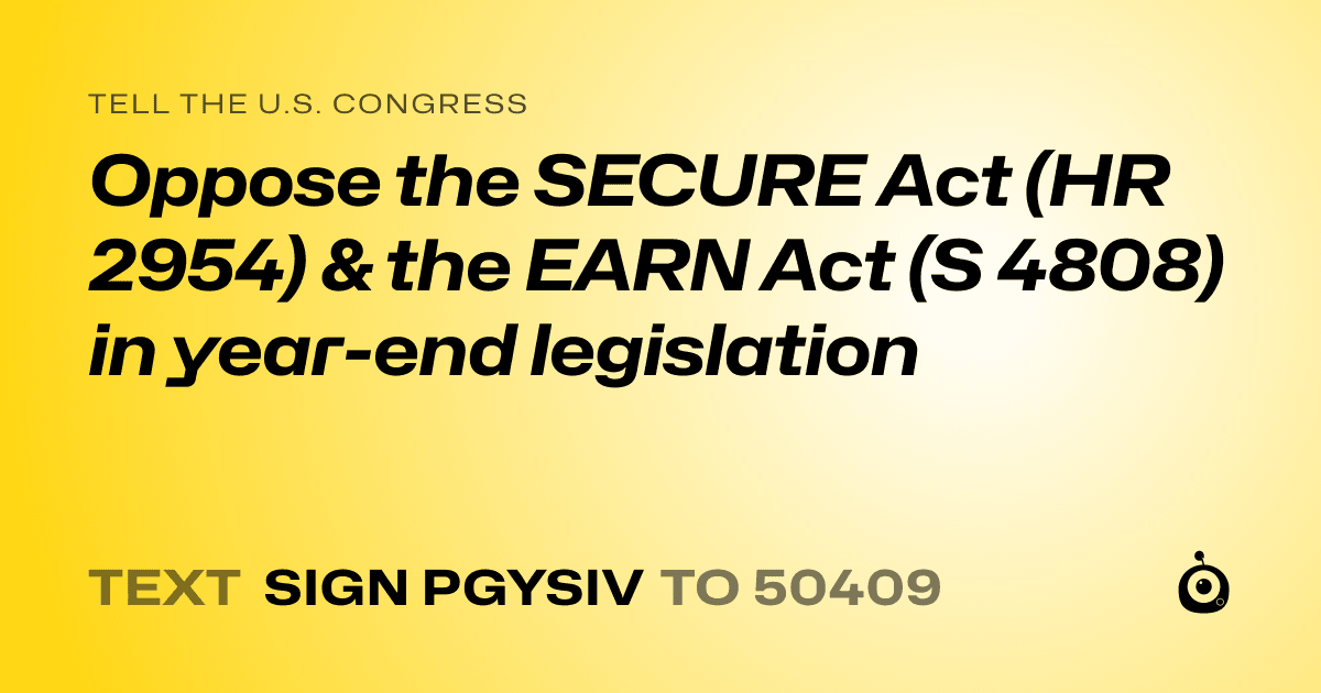 A shareable card that reads "tell the U.S. Congress: Oppose the SECURE Act (HR 2954) & the EARN Act (S 4808) in year-end legislation" followed by "text sign PGYSIV to 50409"