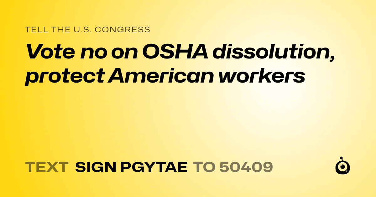 A shareable card that reads "tell the U.S. Congress: Vote no on OSHA dissolution, protect American workers" followed by "text sign PGYTAE to 50409"