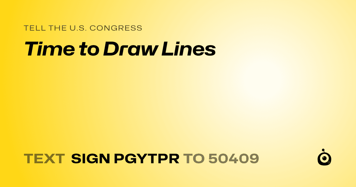 A shareable card that reads "tell the U.S. Congress: Time to Draw Lines" followed by "text sign PGYTPR to 50409"