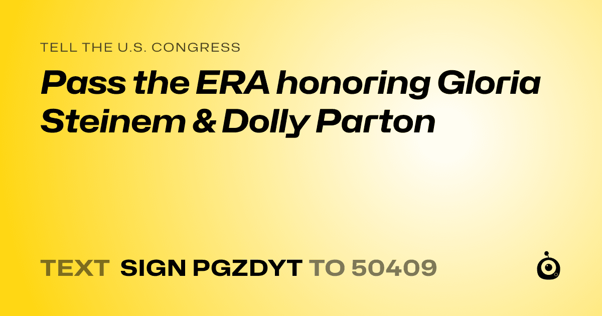 A shareable card that reads "tell the U.S. Congress: Pass the ERA honoring Gloria Steinem & Dolly Parton" followed by "text sign PGZDYT to 50409"