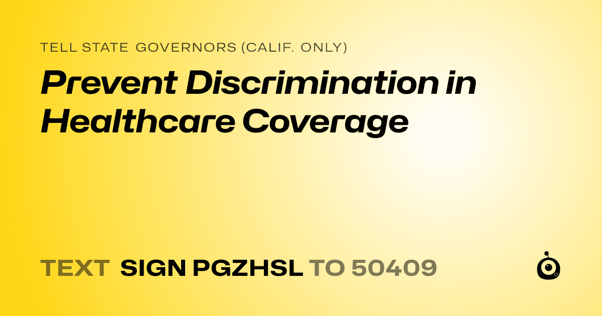 A shareable card that reads "tell State Governors (Calif. only): Prevent Discrimination in Healthcare Coverage" followed by "text sign PGZHSL to 50409"