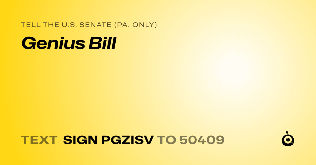 A shareable card that reads "tell the U.S. Senate (Pa. only): Genius Bill" followed by "text sign PGZISV to 50409"