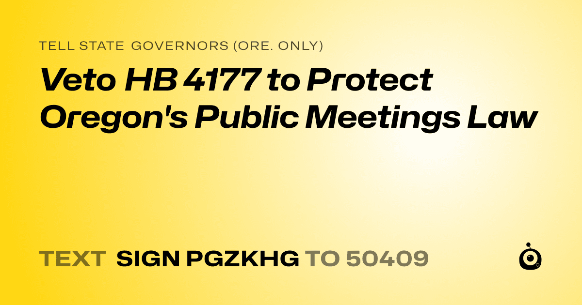 A shareable card that reads "tell State Governors (Ore. only): Veto HB 4177 to Protect Oregon's Public Meetings Law" followed by "text sign PGZKHG to 50409"