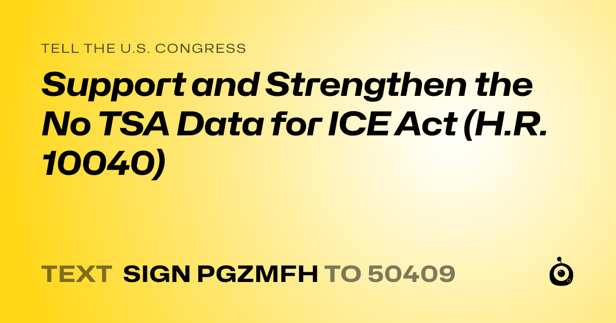 A shareable card that reads "tell the U.S. Congress: Support and Strengthen the No TSA Data for ICE Act (H.R. 10040)" followed by "text sign PGZMFH to 50409"