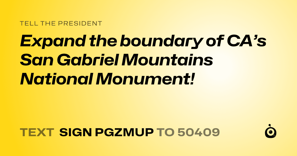 A shareable card that reads "tell the President: Expand the boundary of CA’s San Gabriel Mountains National Monument!" followed by "text sign PGZMUP to 50409"