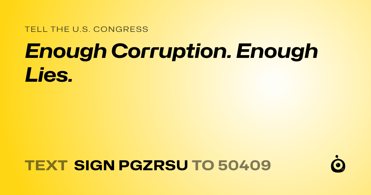 A shareable card that reads "tell the U.S. Congress: Enough Corruption.  Enough Lies." followed by "text sign PGZRSU to 50409"