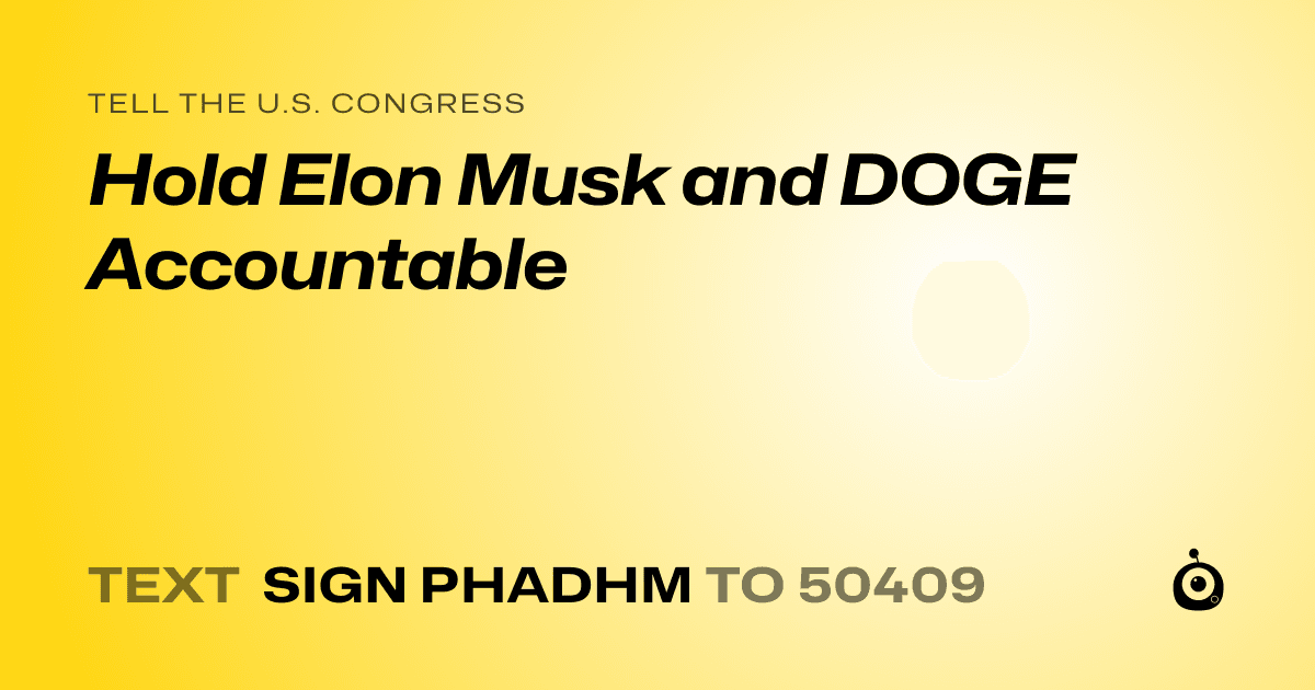 A shareable card that reads "tell the U.S. Congress: Hold Elon Musk and DOGE Accountable" followed by "text sign PHADHM to 50409"