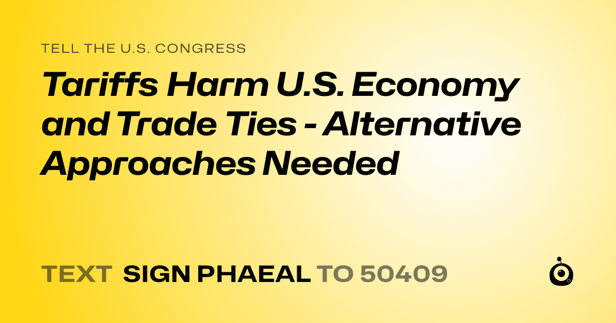 A shareable card that reads "tell the U.S. Congress: Tariffs Harm U.S. Economy and Trade Ties - Alternative Approaches Needed" followed by "text sign PHAEAL to 50409"