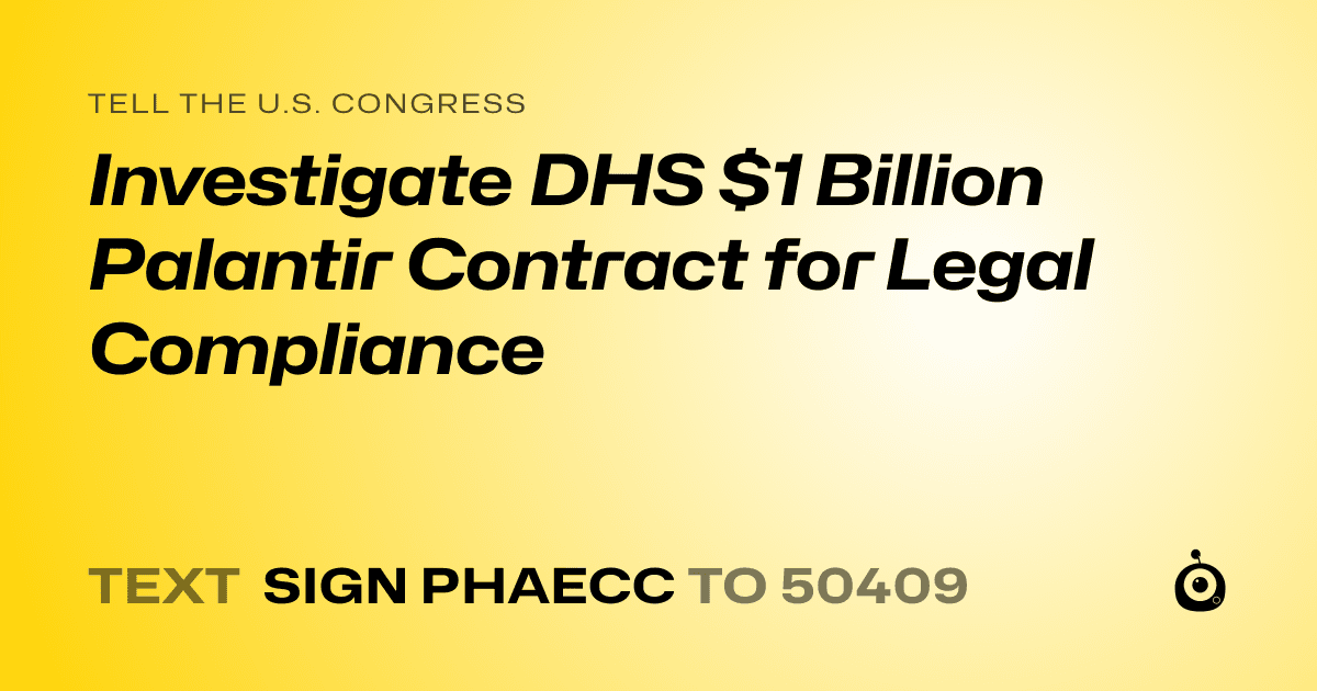 A shareable card that reads "tell the U.S. Congress: Investigate DHS $1 Billion Palantir Contract for Legal Compliance" followed by "text sign PHAECC to 50409"