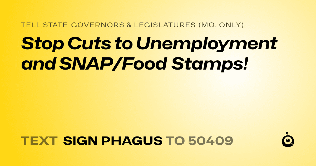 A shareable card that reads "tell State Governors & Legislatures (Mo. only): Stop Cuts to Unemployment and SNAP/Food Stamps!" followed by "text sign PHAGUS to 50409"