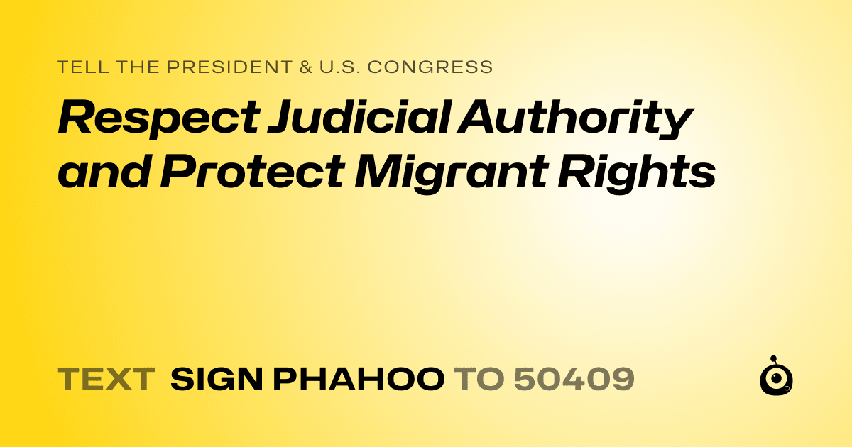 A shareable card that reads "tell the President & U.S. Congress: Respect Judicial Authority and Protect Migrant Rights" followed by "text sign PHAHOO to 50409"