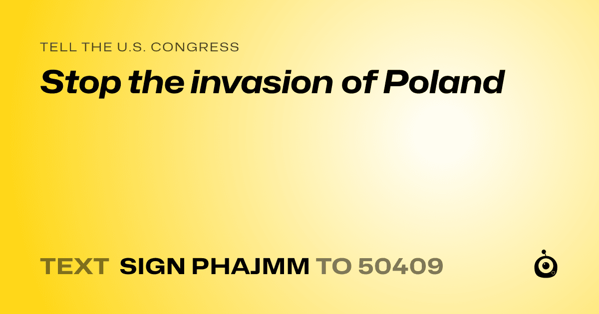 A shareable card that reads "tell the U.S. Congress: Stop the invasion of Poland" followed by "text sign PHAJMM to 50409"