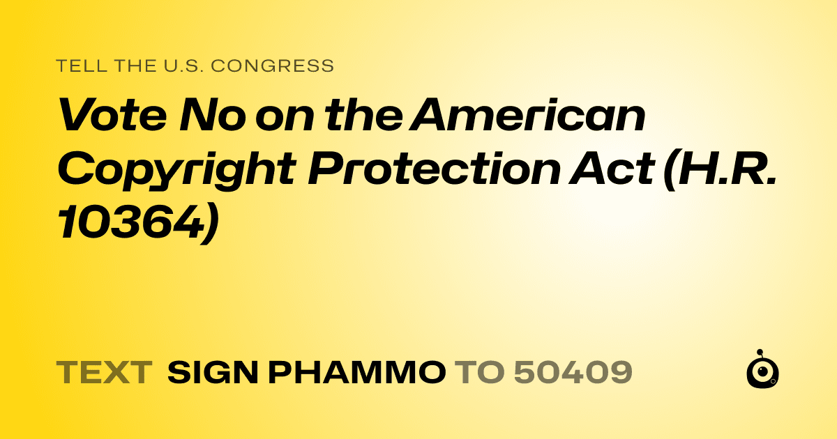 A shareable card that reads "tell the U.S. Congress: Vote No on the American Copyright Protection Act (H.R. 10364)" followed by "text sign PHAMMO to 50409"
