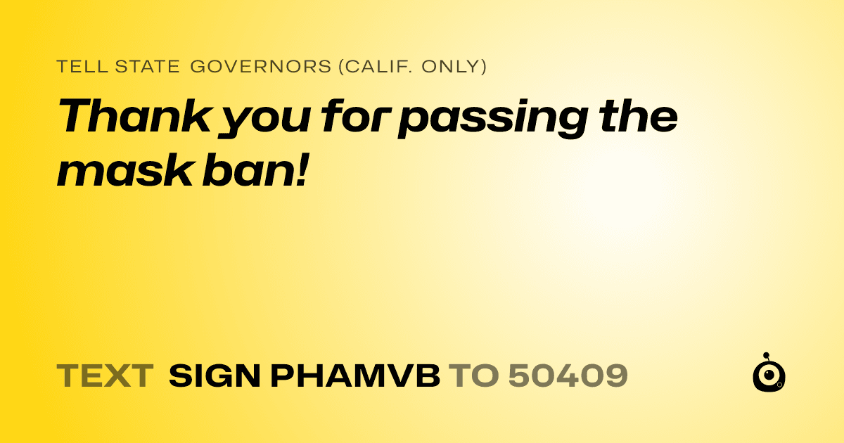 A shareable card that reads "tell State Governors (Calif. only): Thank you for passing the mask ban!" followed by "text sign PHAMVB to 50409"