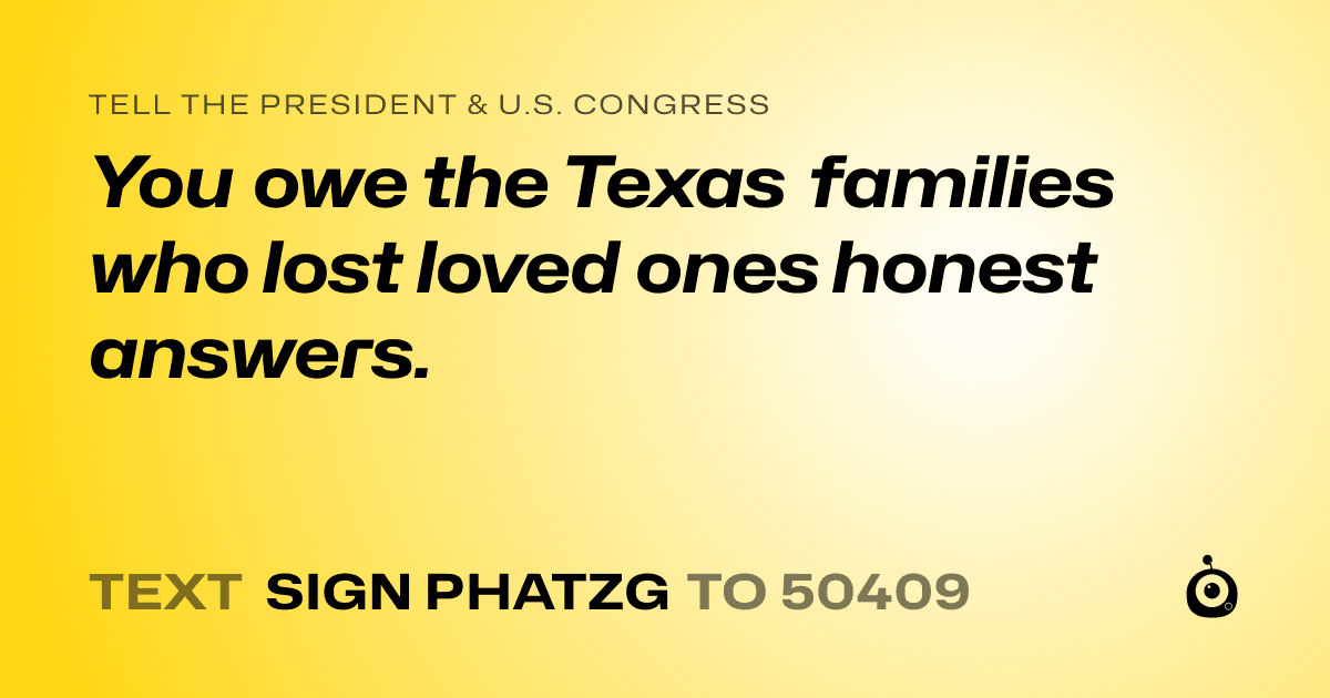 A shareable card that reads "tell the President & U.S. Congress: You owe the Texas families who lost loved ones honest answers." followed by "text sign PHATZG to 50409"