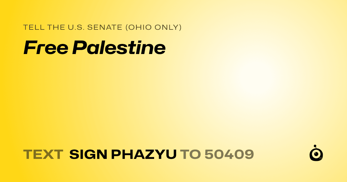 A shareable card that reads "tell the U.S. Senate (Ohio only): Free Palestine" followed by "text sign PHAZYU to 50409"
