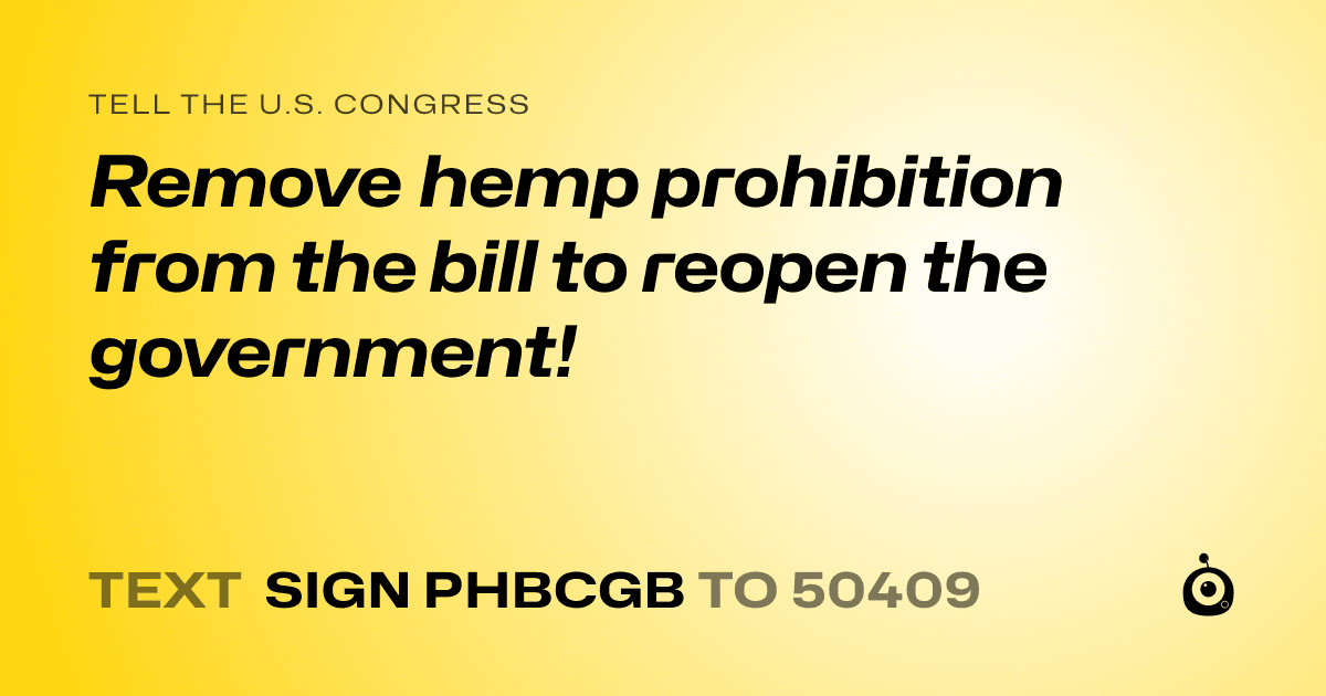A shareable card that reads "tell the U.S. Congress: Remove hemp prohibition from the bill to reopen the government!" followed by "text sign PHBCGB to 50409"