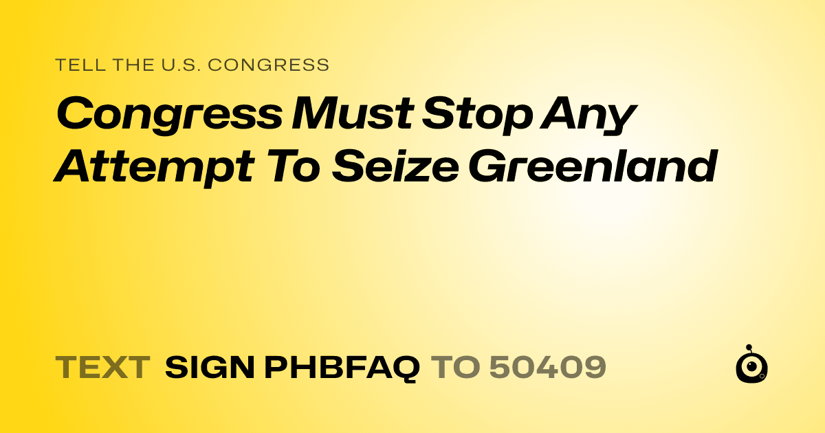 A shareable card that reads "tell the U.S. Congress: Congress Must Stop Any Attempt To Seize Greenland" followed by "text sign PHBFAQ to 50409"