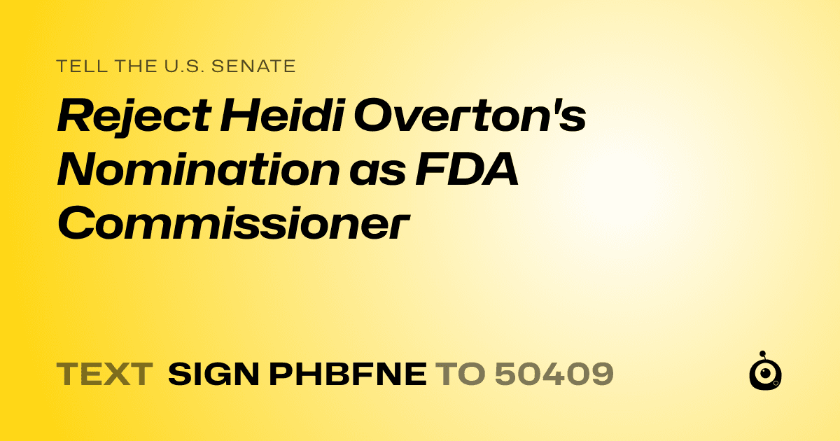 A shareable card that reads "tell the U.S. Senate: Reject Heidi Overton's Nomination as FDA Commissioner" followed by "text sign PHBFNE to 50409"