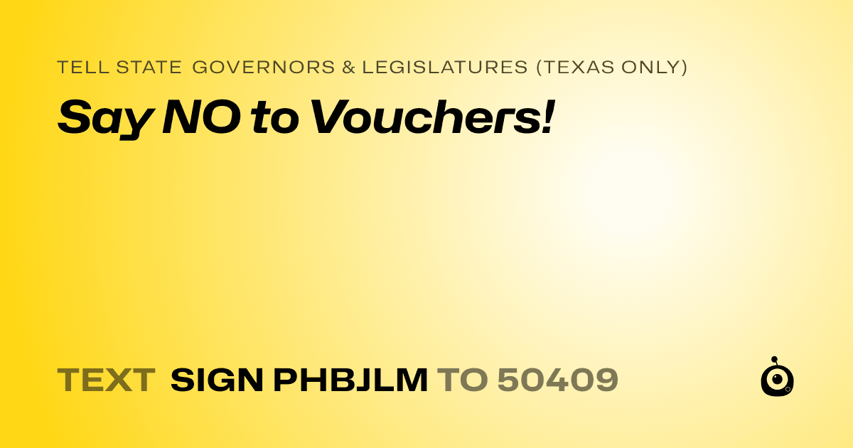 A shareable card that reads "tell State Governors & Legislatures (Texas only): Say NO to Vouchers!" followed by "text sign PHBJLM to 50409"