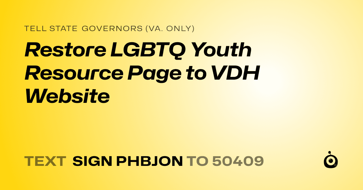 A shareable card that reads "tell State Governors (Va. only): Restore LGBTQ Youth Resource Page to VDH Website" followed by "text sign PHBJON to 50409"